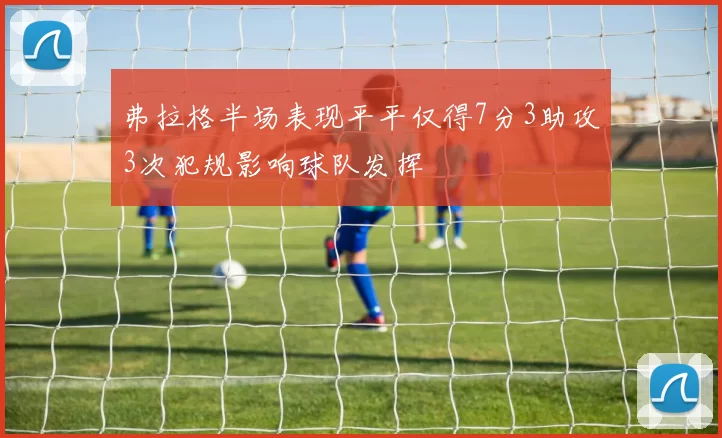 弗拉格半场表现平平仅得7分3助攻3次犯规影响球队发挥