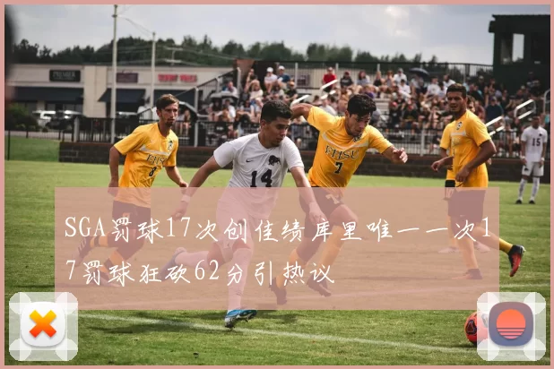 SGA罚球17次创佳绩库里唯一一次17罚球狂砍62分引热议